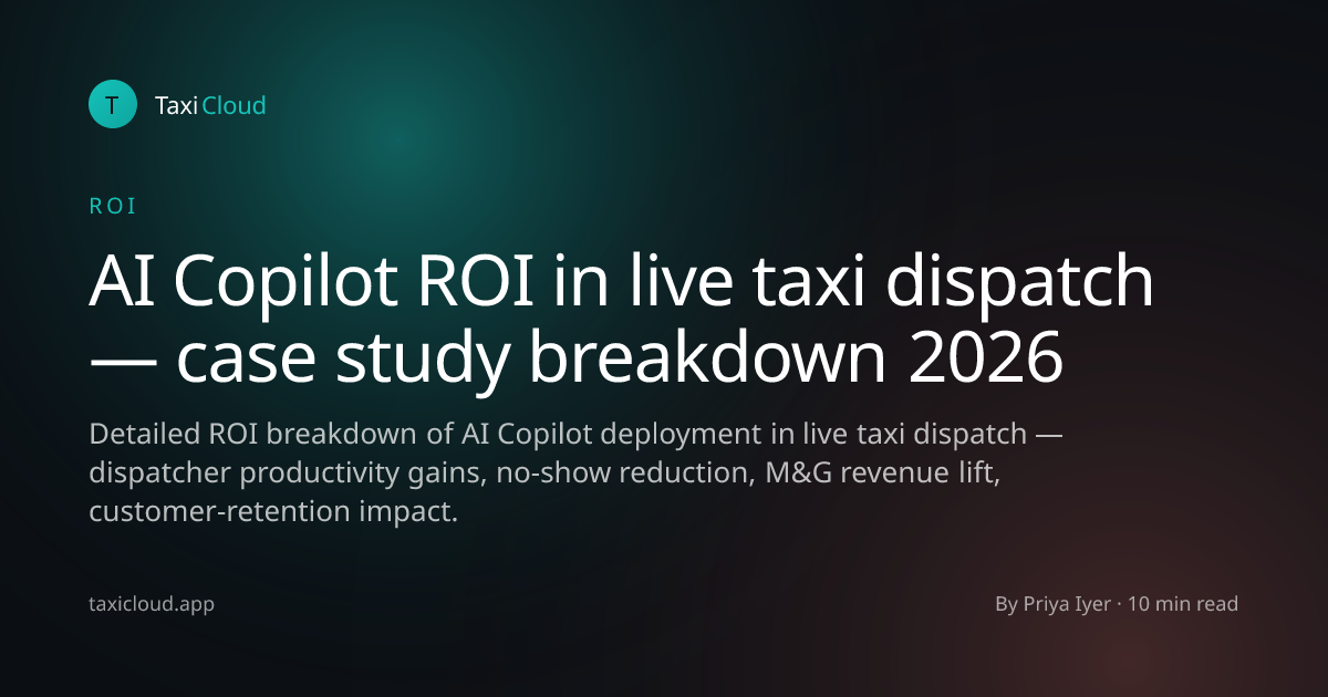 AI Copilot ROI in live taxi dispatch — case study breakdown 2026