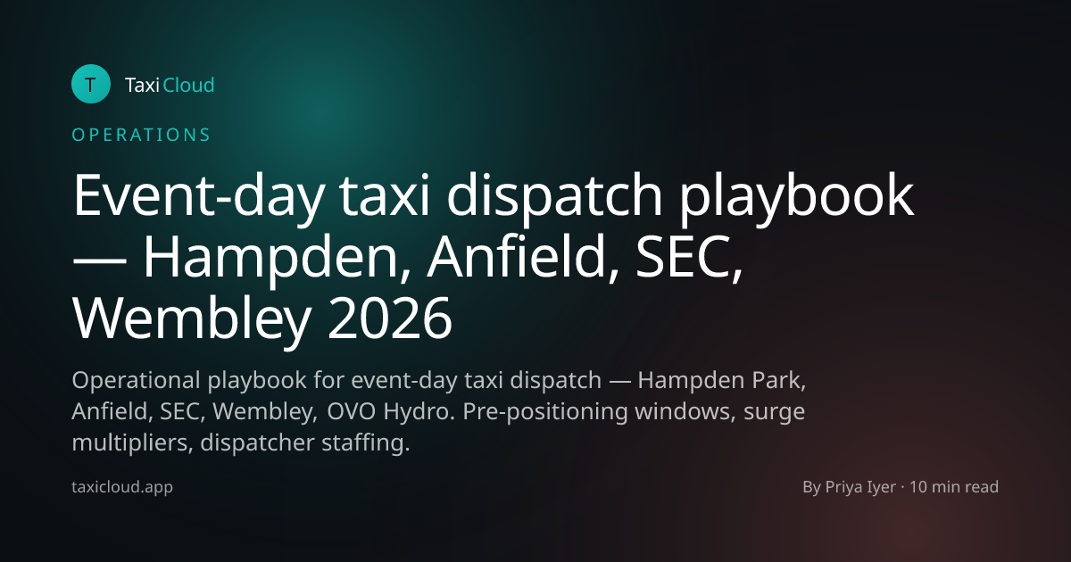 Event-day taxi dispatch playbook — Hampden, Anfield, SEC, Wembley 2026