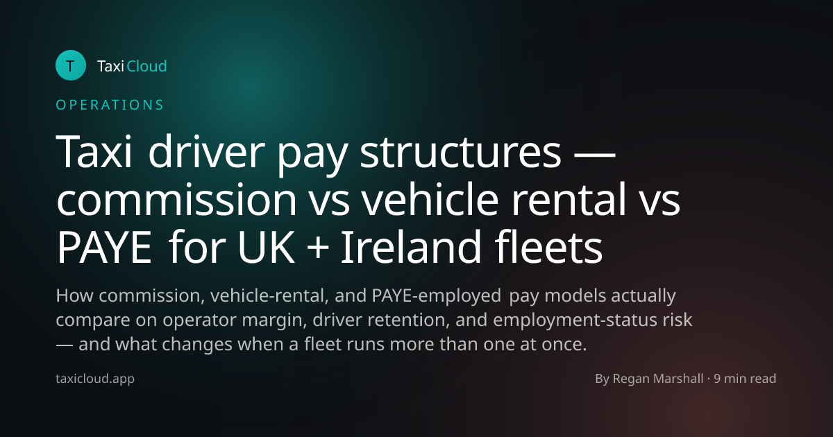 Taxi driver pay structures — commission vs vehicle rental vs PAYE for UK + Ireland fleets